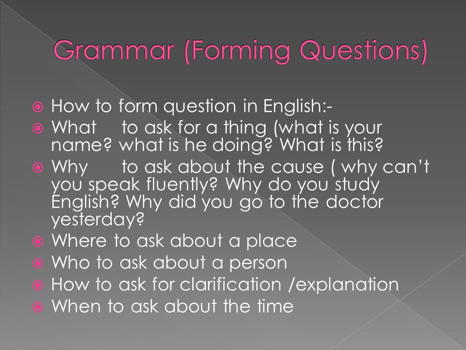  How to form question in English:-  Whatto ask for a thing (what is your name.