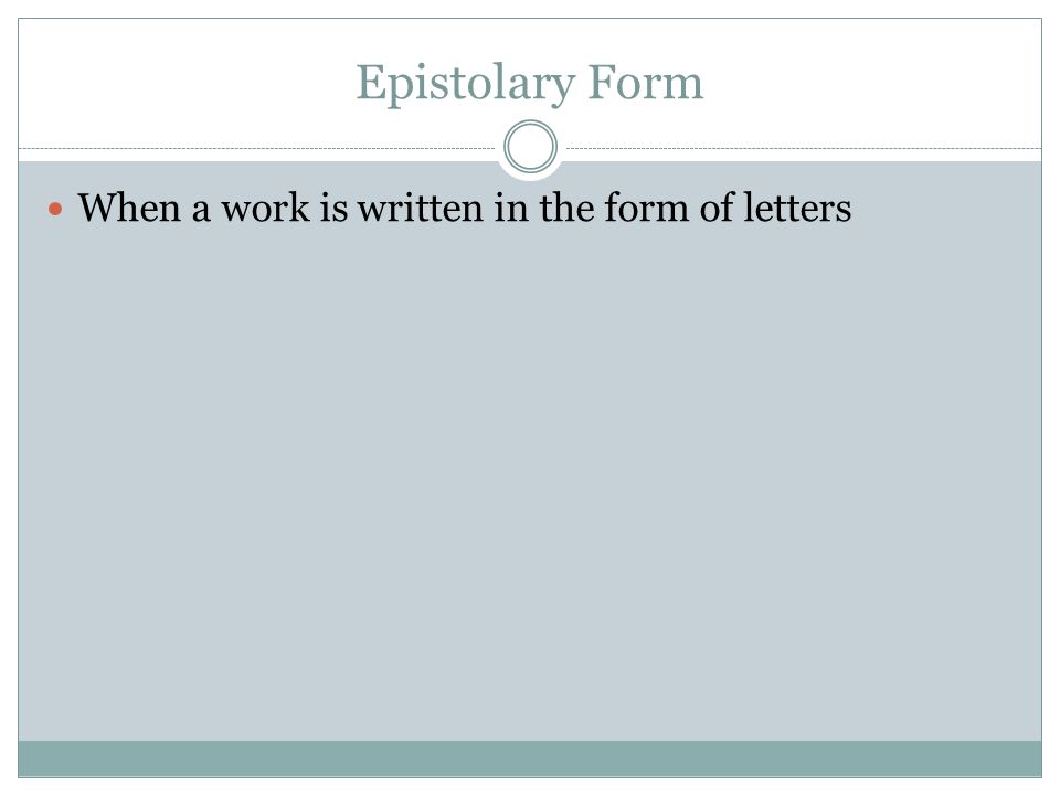 Epistolary Form When a work is written in the form of letters