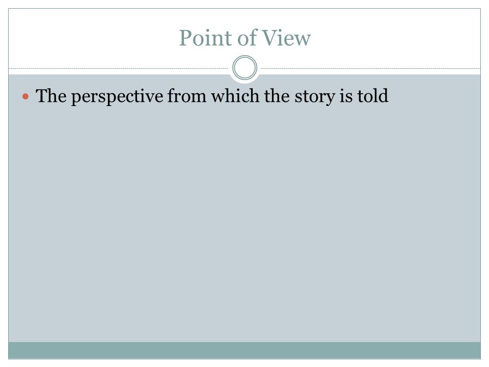 Point of View The perspective from which the story is told