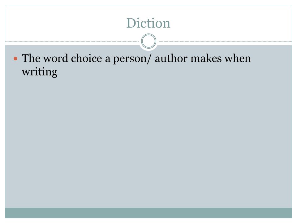 Diction The word choice a person/ author makes when writing