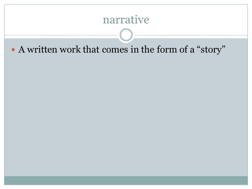 narrative A written work that comes in the form of a story
