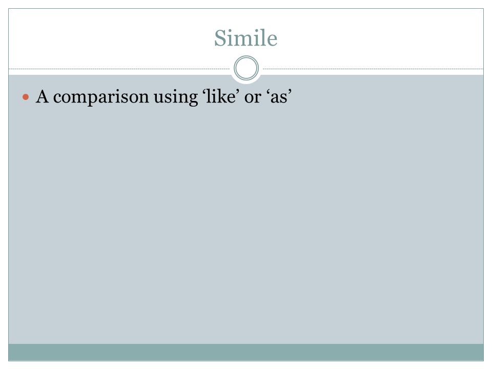 Simile A comparison using ‘like’ or ‘as’
