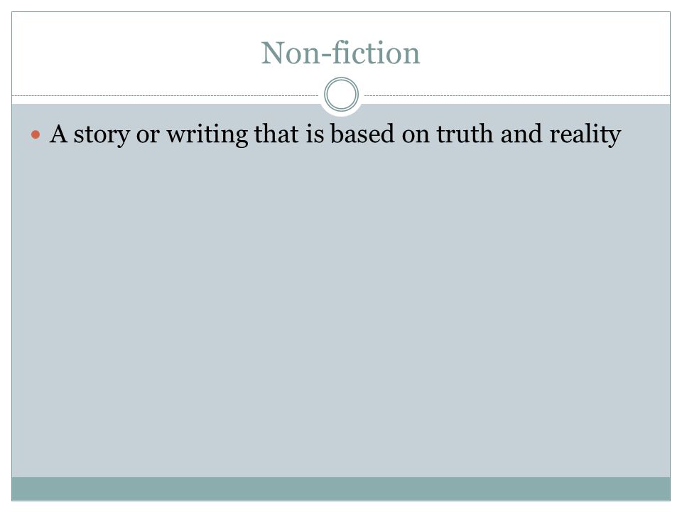 Non-fiction A story or writing that is based on truth and reality