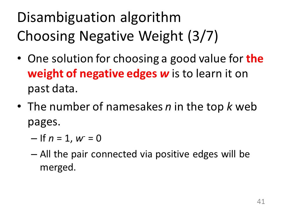 Disambiguation algorithm Choosing Negative Weight (3/7) One solution for choosing a good value for the weight of negative edges w is to learn it on past data.