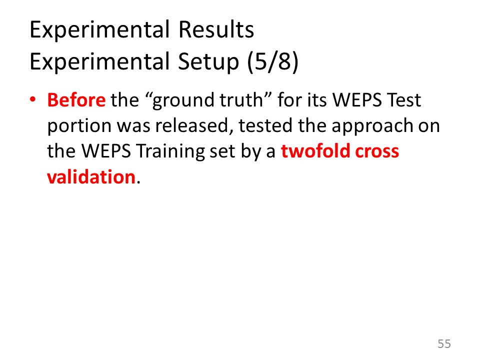 Experimental Results Experimental Setup (5/8) Before the ground truth for its WEPS Test portion was released, tested the approach on the WEPS Training set by a twofold cross validation.