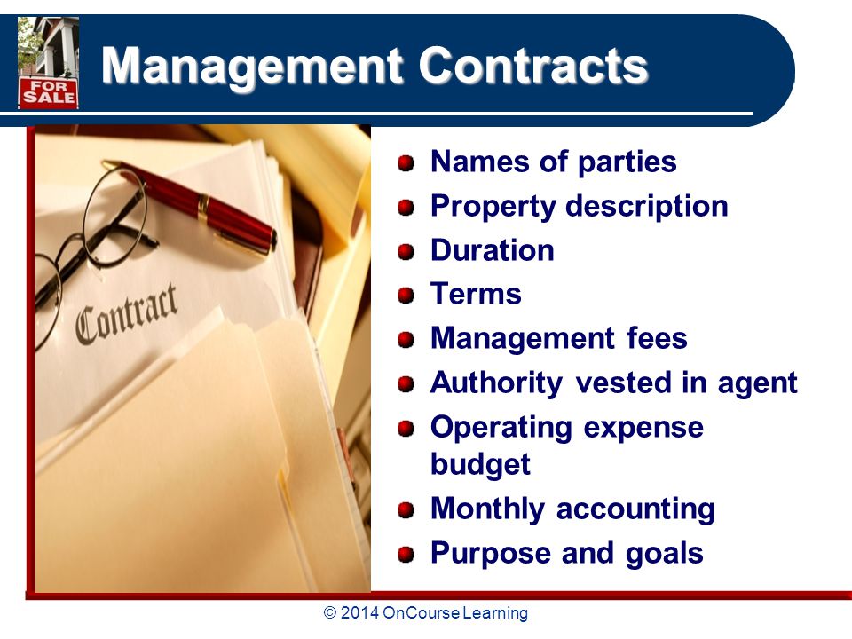 © 2014 OnCourse Learning Management Contracts Names of parties Property description Duration Terms Management fees Authority vested in agent Operating expense budget Monthly accounting Purpose and goals