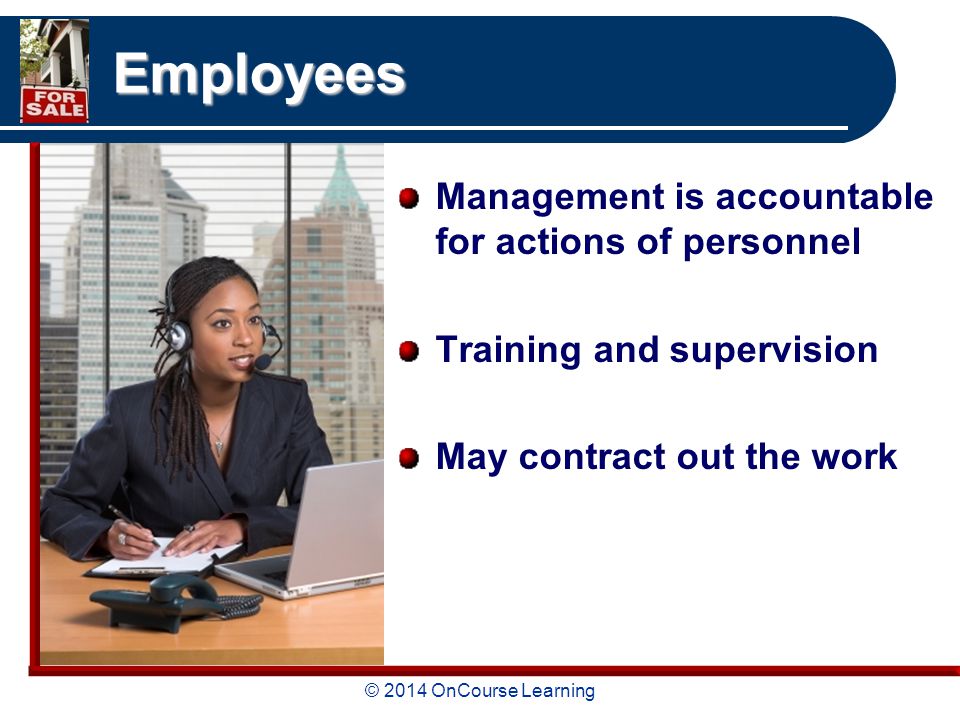 © 2014 OnCourse Learning Employees Management is accountable for actions of personnel Training and supervision May contract out the work