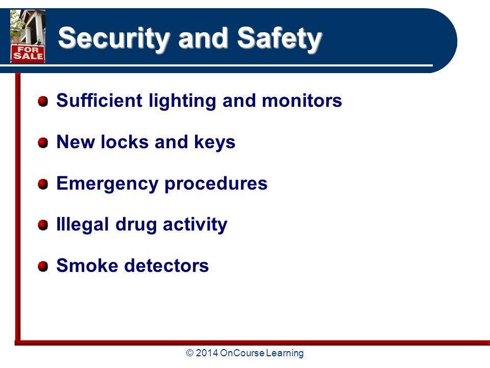 © 2014 OnCourse Learning Security and Safety Sufficient lighting and monitors New locks and keys Emergency procedures Illegal drug activity Smoke detectors