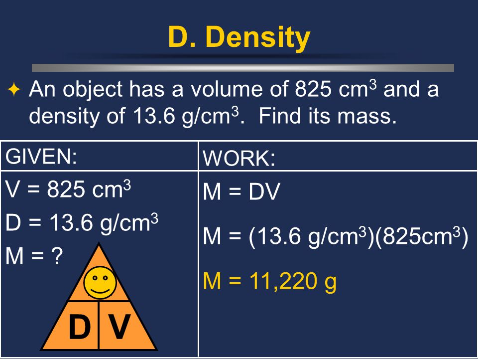 D. Density  An object has a volume of 825 cm 3 and a density of 13.6 g/cm 3.