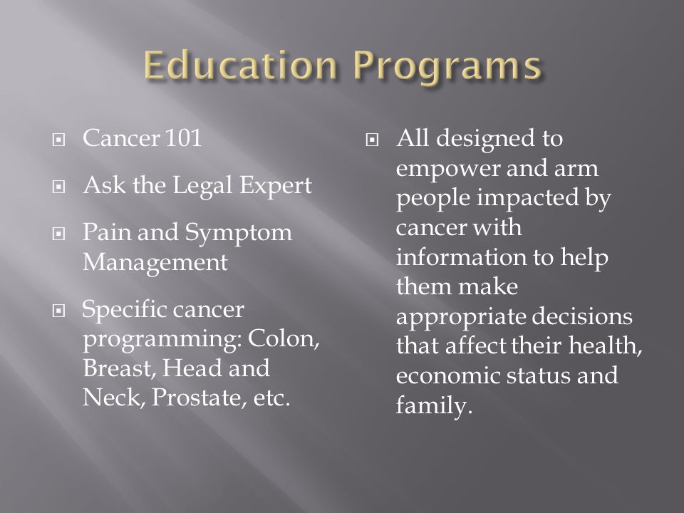  Cancer 101  Ask the Legal Expert  Pain and Symptom Management  Specific cancer programming: Colon, Breast, Head and Neck, Prostate, etc.