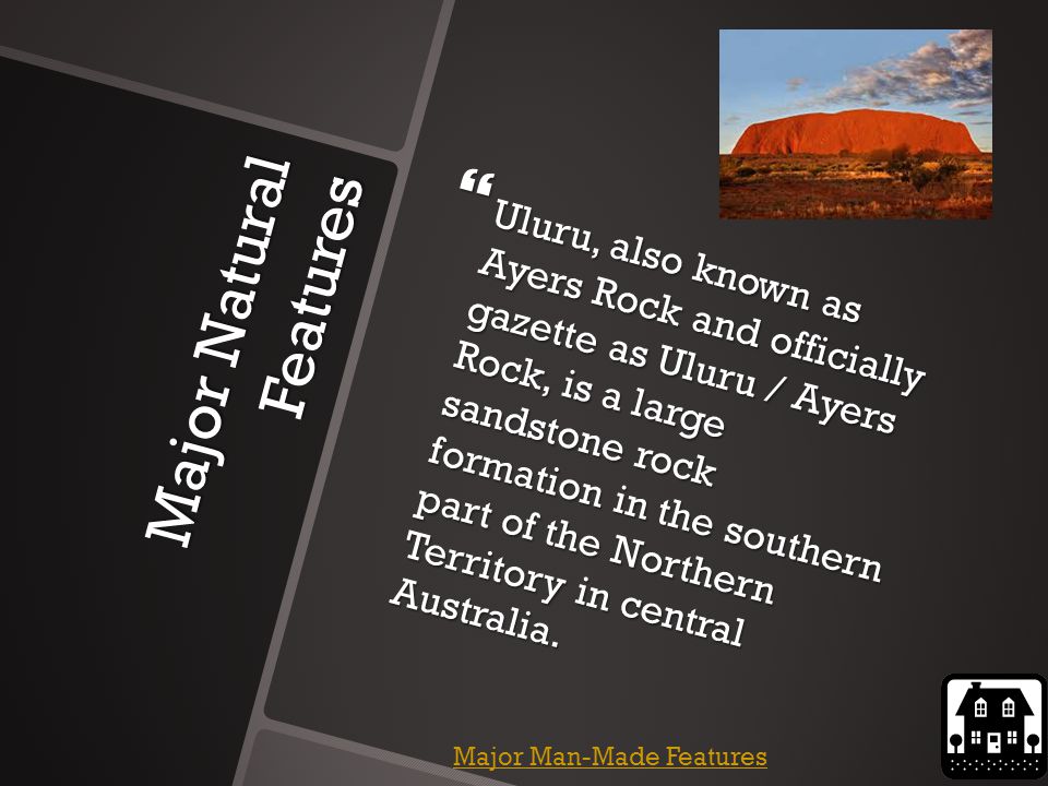 Major Natural Features  Uluru, also known as Ayers Rock and officially gazette as Uluru / Ayers Rock, is a large sandstone rock formation in the southern part of the Northern Territory in central Australia.