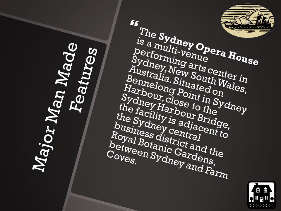 Major Man Made Features  The Sydney Opera House is a multi-venue performing arts center in Sydney, New South Wales, Australia.