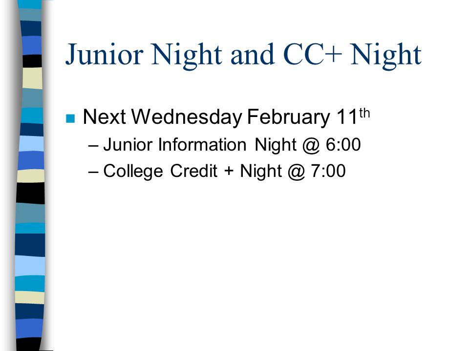 Junior Night and CC+ Night n Next Wednesday February 11 th –Junior Information 6:00 –College Credit + 7:00