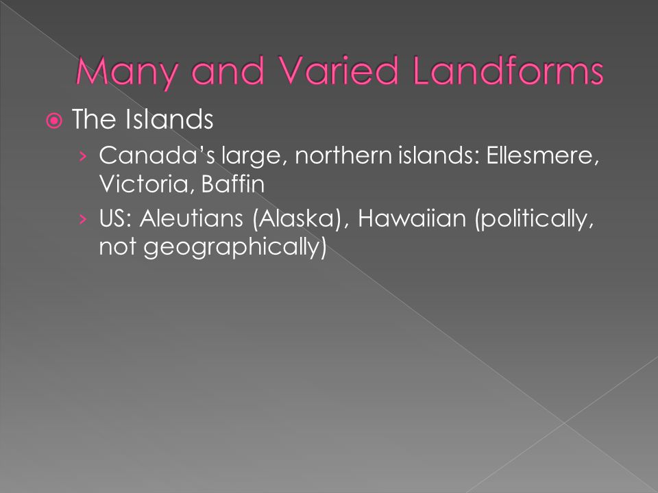  The Islands › Canada’s large, northern islands: Ellesmere, Victoria, Baffin › US: Aleutians (Alaska), Hawaiian (politically, not geographically)