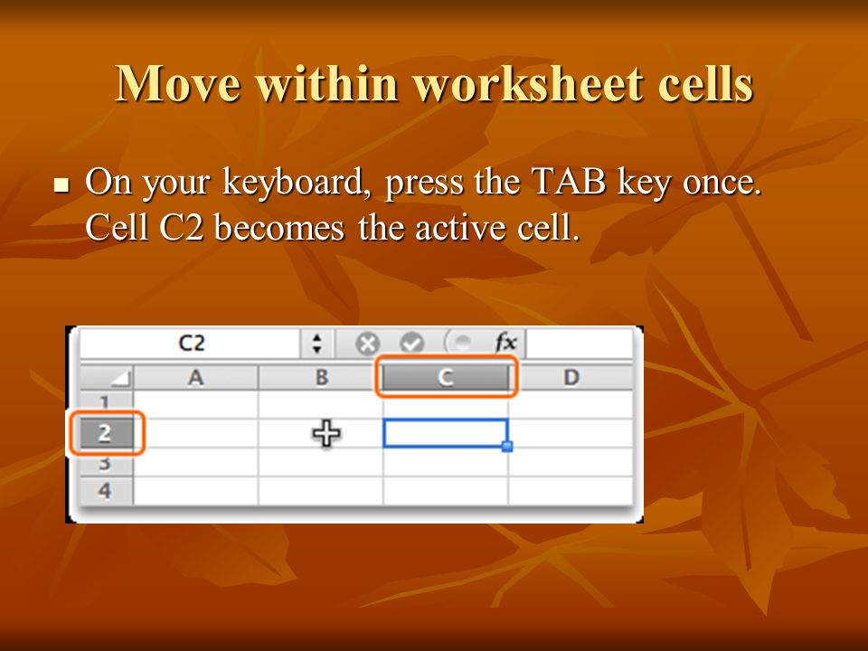 Move within worksheet cells On your keyboard, press the TAB key once.
