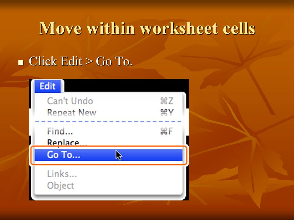 Move within worksheet cells Click Edit > Go To. Click Edit > Go To.