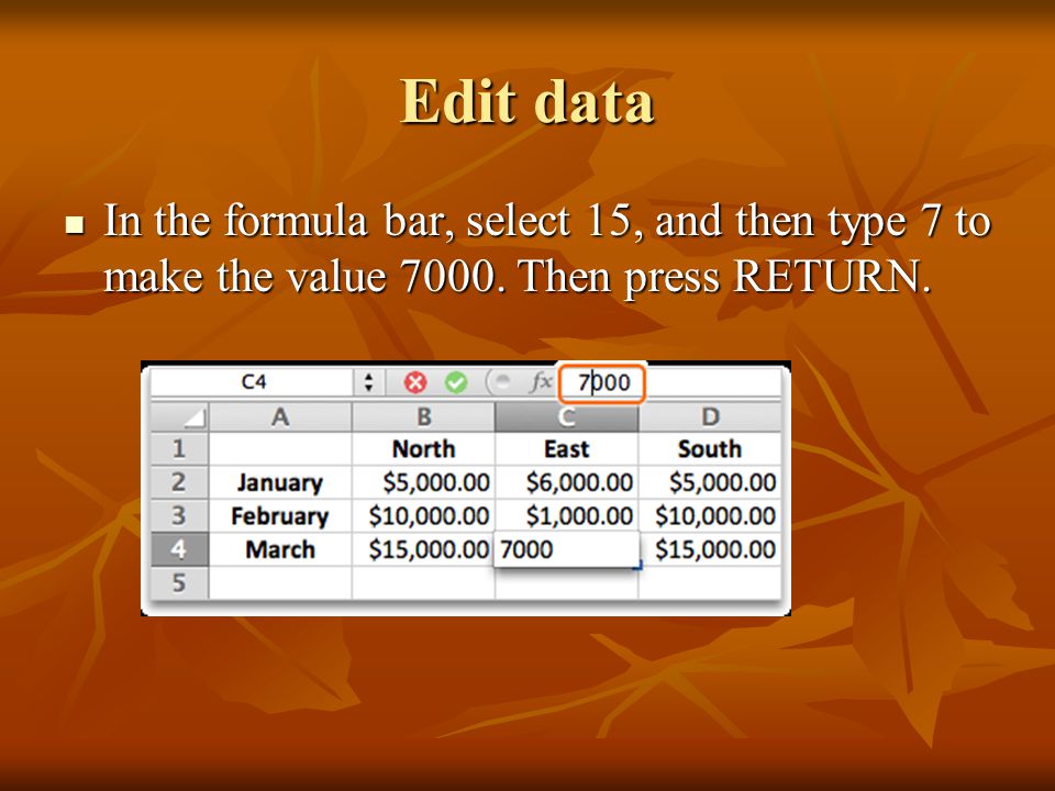 Edit data In the formula bar, select 15, and then type 7 to make the value 7000.
