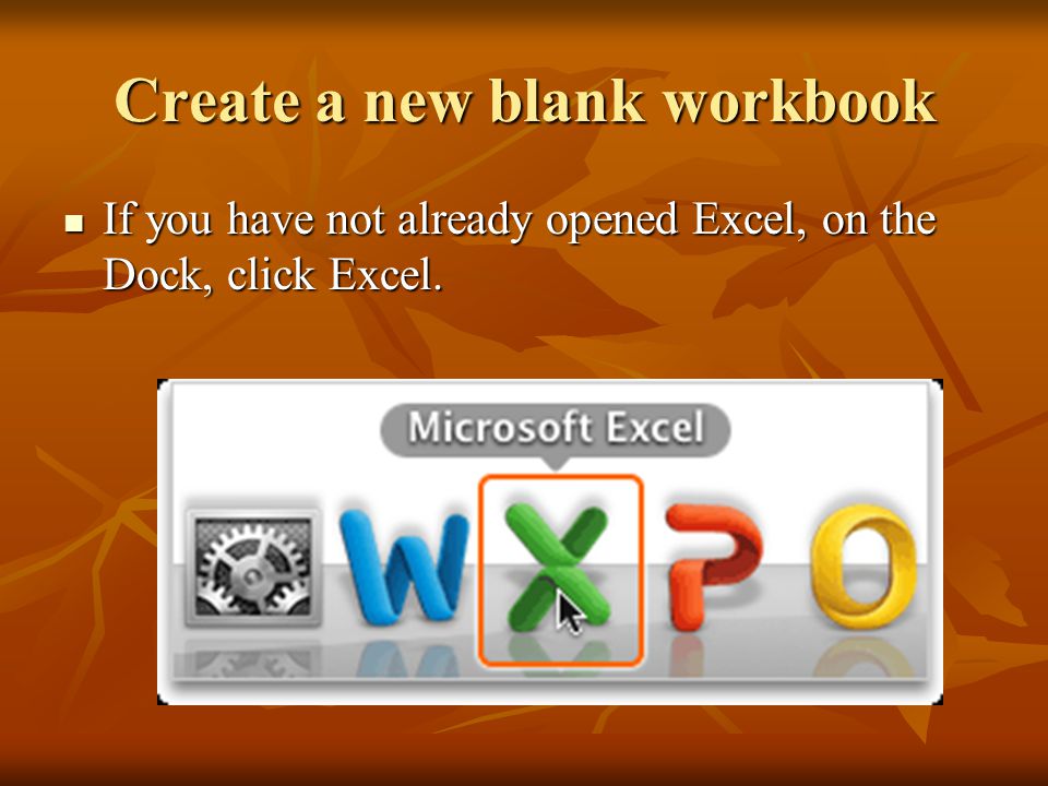 Create a new blank workbook If you have not already opened Excel, on the Dock, click Excel.
