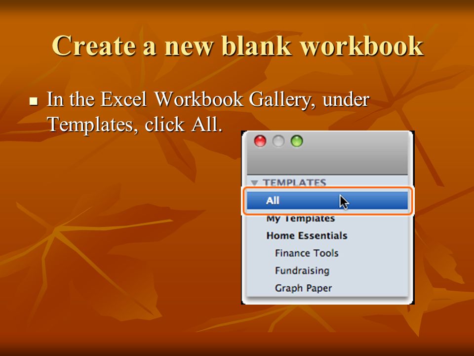 Create a new blank workbook In the Excel Workbook Gallery, under Templates, click All.