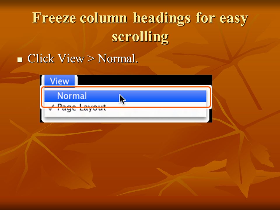 Freeze column headings for easy scrolling Click View > Normal. Click View > Normal.