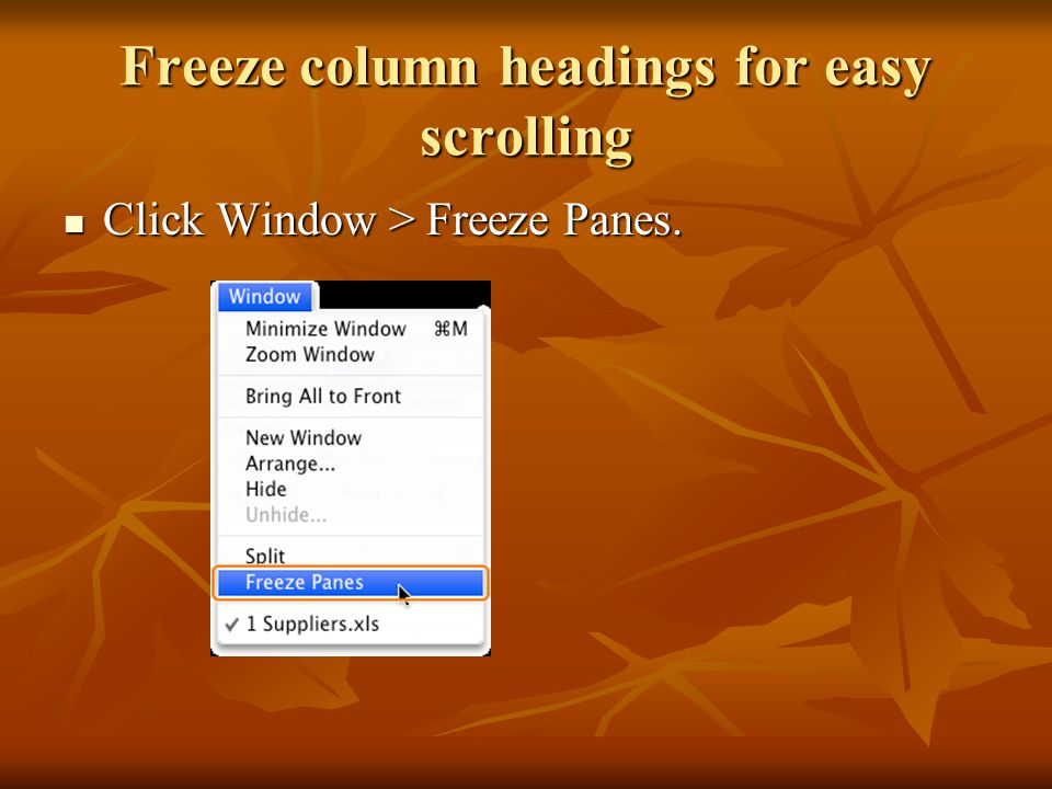 Freeze column headings for easy scrolling Click Window > Freeze Panes. Click Window > Freeze Panes.