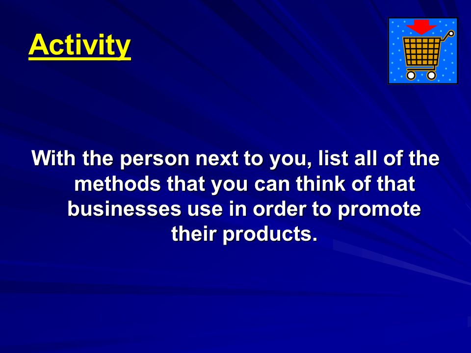 Activity With the person next to you, list all of the methods that you can think of that businesses use in order to promote their products.