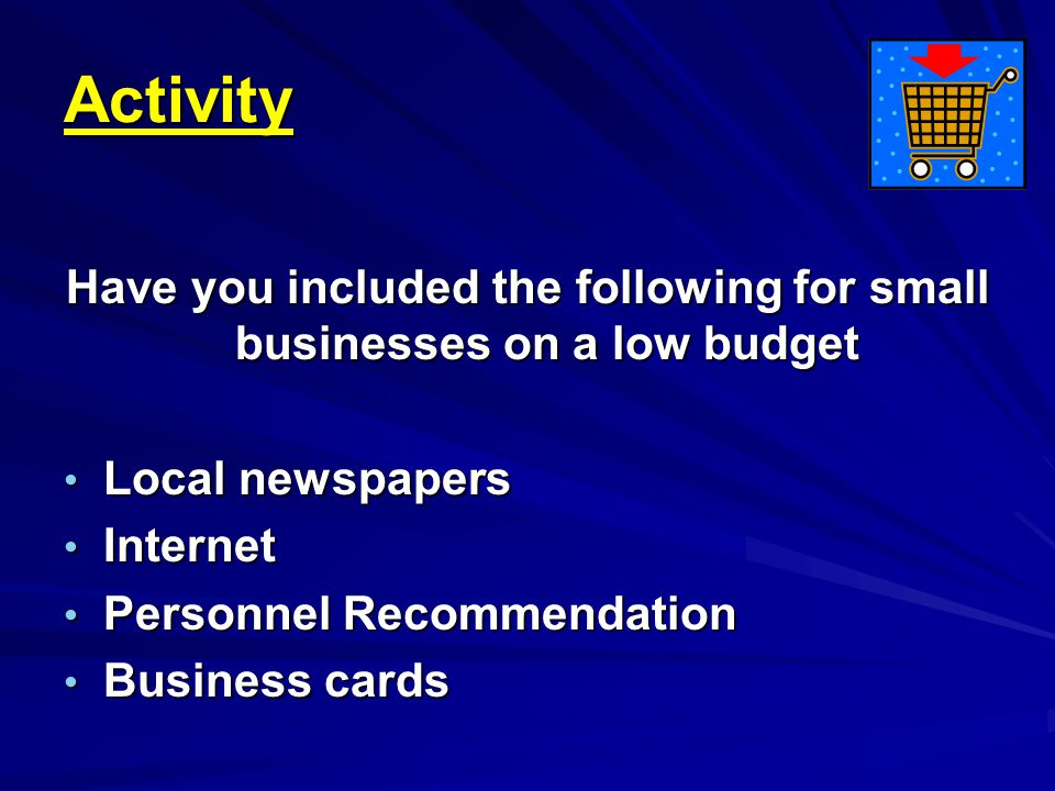 Activity Have you included the following for small businesses on a low budget Local newspapers Local newspapers Internet Internet Personnel Recommendation Personnel Recommendation Business cards Business cards