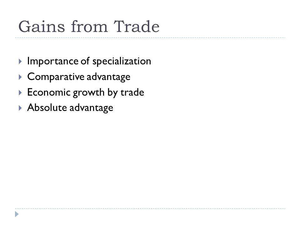 Gains from Trade  Importance of specialization  Comparative advantage  Economic growth by trade  Absolute advantage