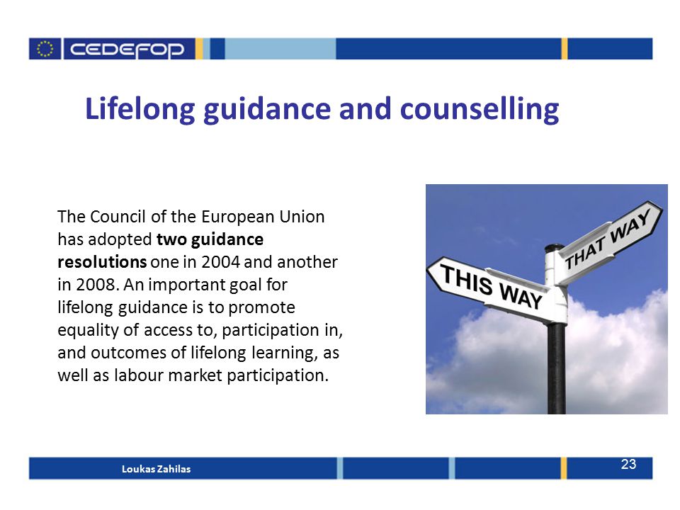 23 Lifelong guidance and counselling The Council of the European Union has adopted two guidance resolutions one in 2004 and another in 2008.