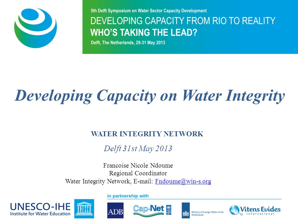 Developing Capacity on Water Integrity WATER INTEGRITY NETWORK Delft 31st May 2013 Francoise Nicole Ndoume Regional Coordinator Water Integrity Network,