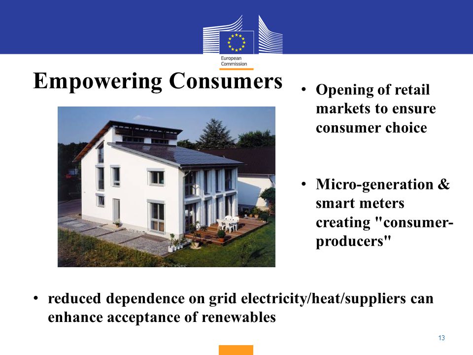 13 Empowering Consumers Opening of retail markets to ensure consumer choice Micro-generation & smart meters creating consumer- producers reduced dependence on grid electricity/heat/suppliers can enhance acceptance of renewables