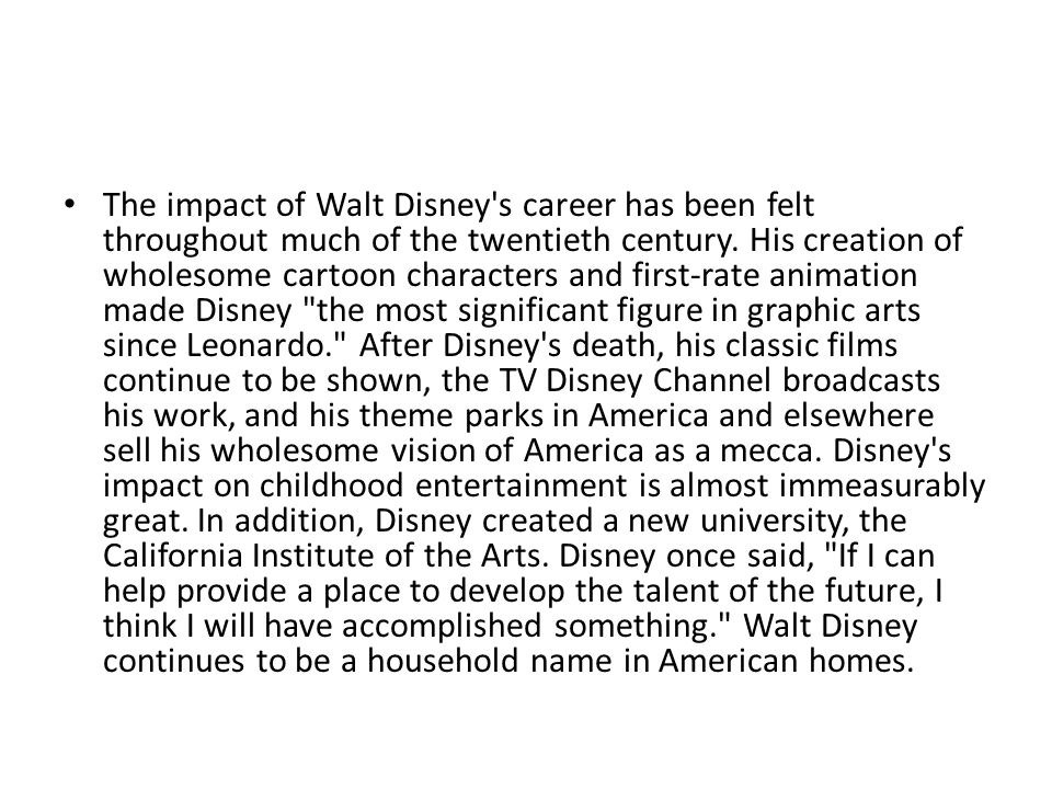 The impact of Walt Disney s career has been felt throughout much of the twentieth century.