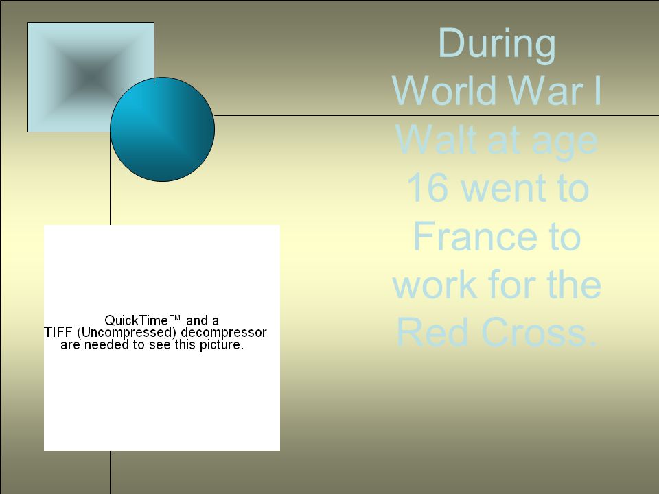 During World War I Walt at age 16 went to France to work for the Red Cross.