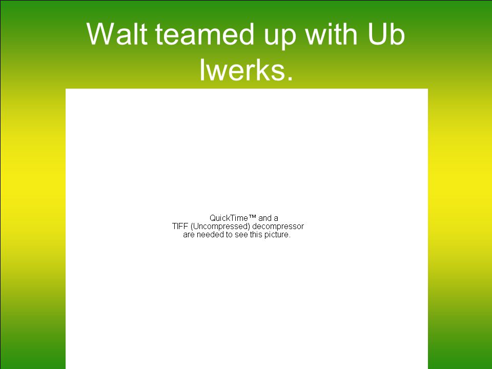 Walt teamed up with Ub Iwerks.