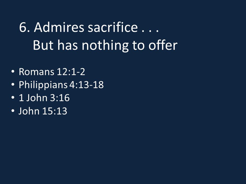 6. Admires sacrifice...