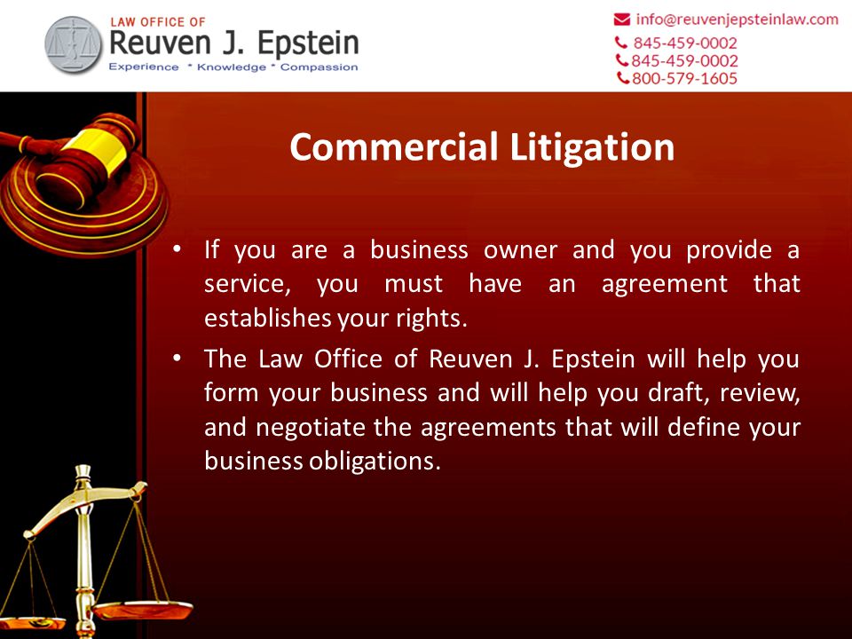 Commercial Litigation If you are a business owner and you provide a service, you must have an agreement that establishes your rights.