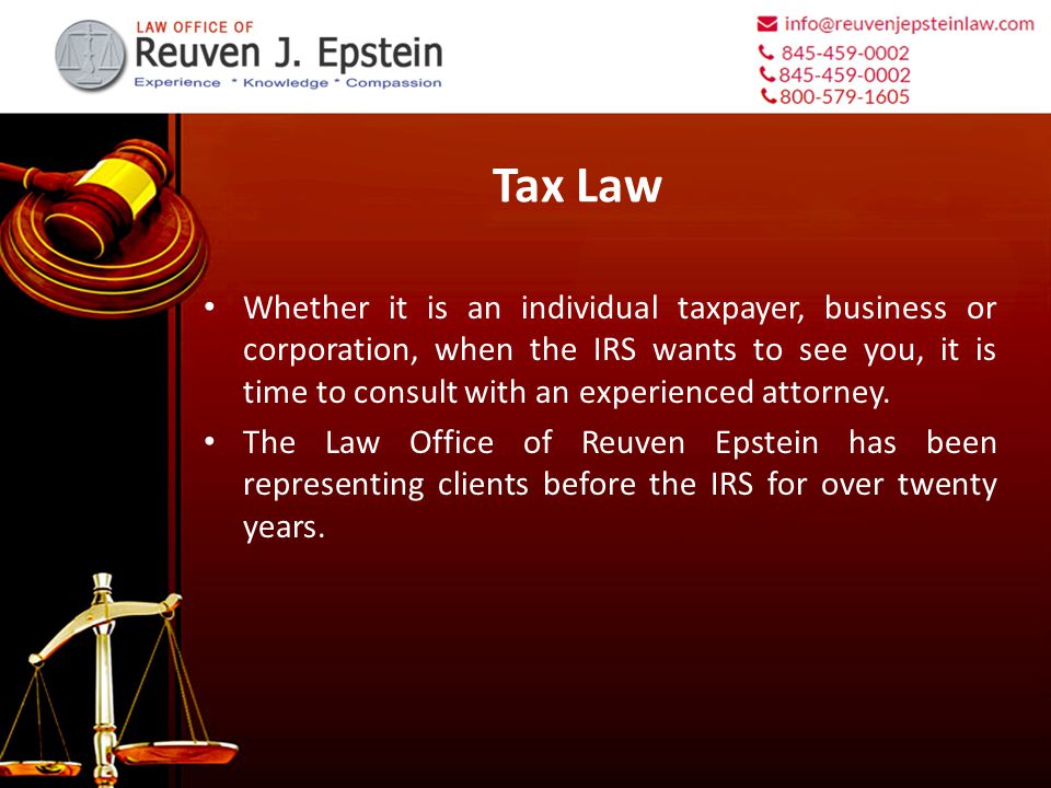 Tax Law Whether it is an individual taxpayer, business or corporation, when the IRS wants to see you, it is time to consult with an experienced attorney.