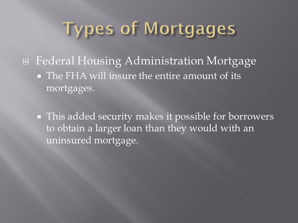 Federal Housing Administration Mortgage  The FHA will insure the entire amount of its mortgages.