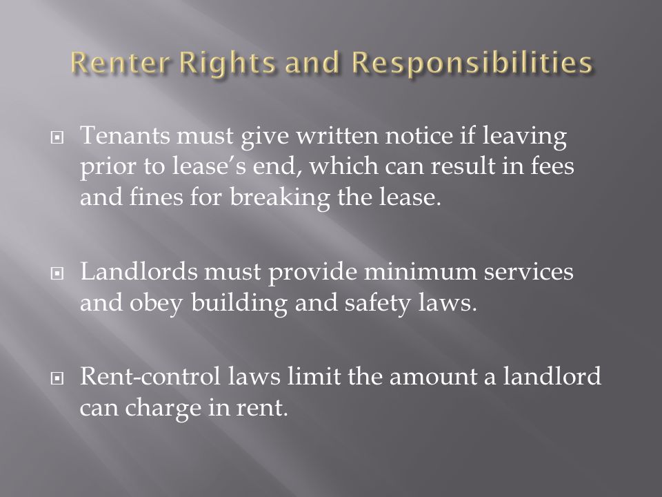  Tenants must give written notice if leaving prior to lease’s end, which can result in fees and fines for breaking the lease.