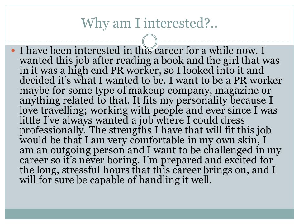 Why am I interested .. I have been interested in this career for a while now.