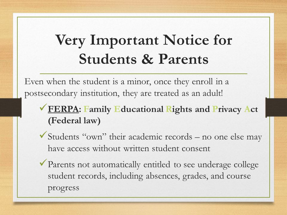 Very Important Notice for Students & Parents Even when the student is a minor, once they enroll in a postsecondary institution, they are treated as an adult.