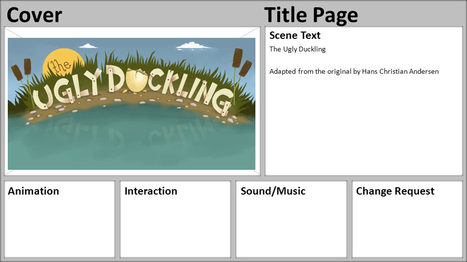 Paste Image Here AnimationInteractionSound/MusicChange Request Scene Text The Ugly Duckling Adapted from the original by Hans Christian Andersen CoverTitle Page