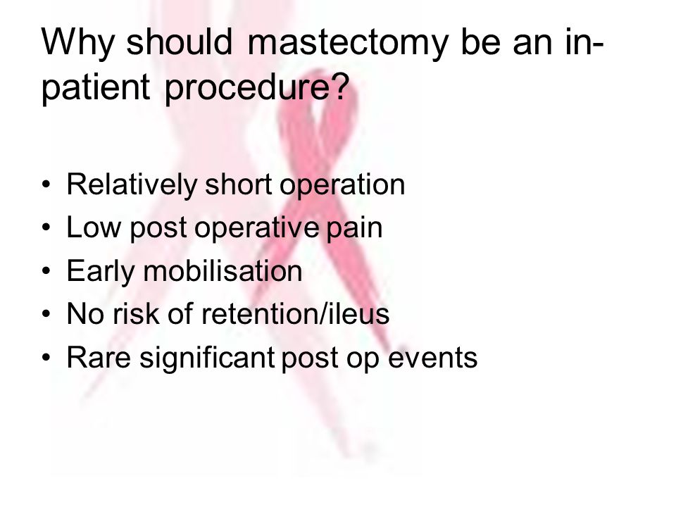 Why should mastectomy be an in- patient procedure.