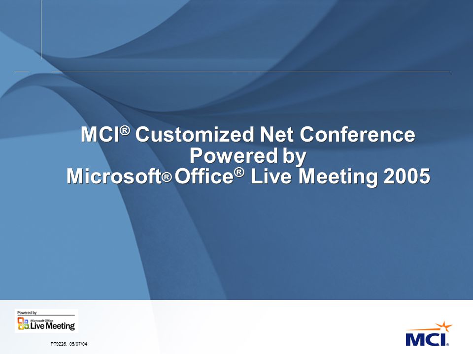 PT /07/04 MCI ® Customized Net Conference Powered by Microsoft ® Office ® Live Meeting 2005