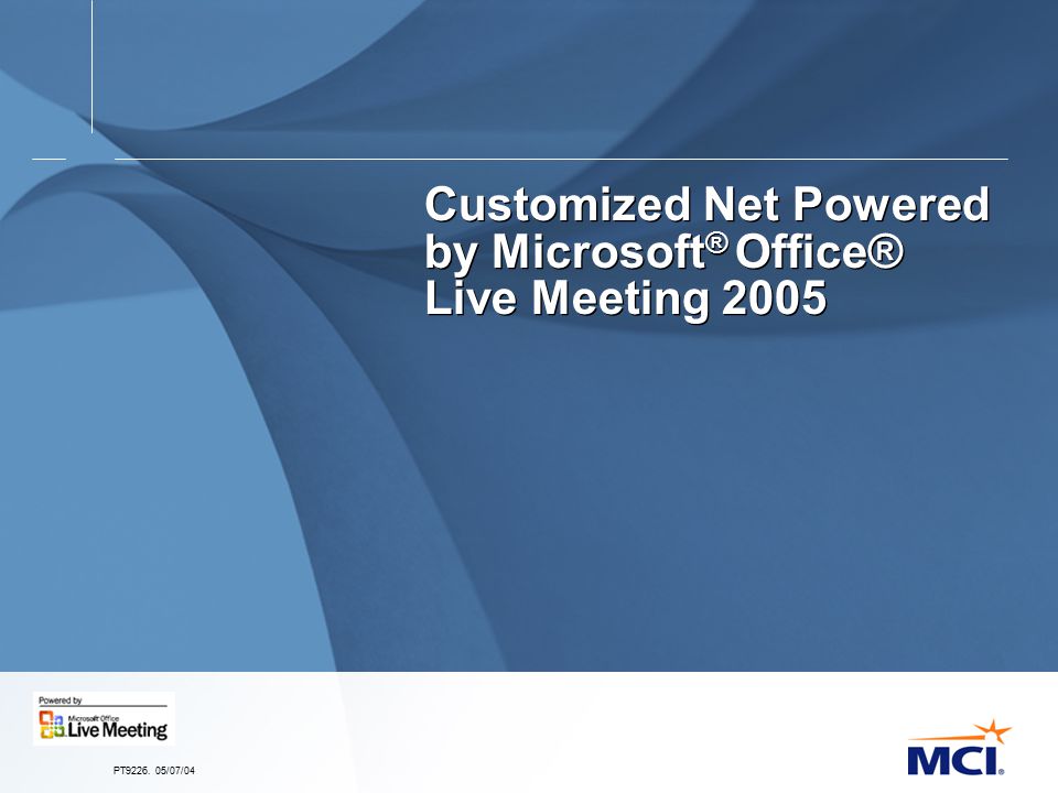 PT /07/04 Customized Net Powered by Microsoft ® Office® Live Meeting 2005