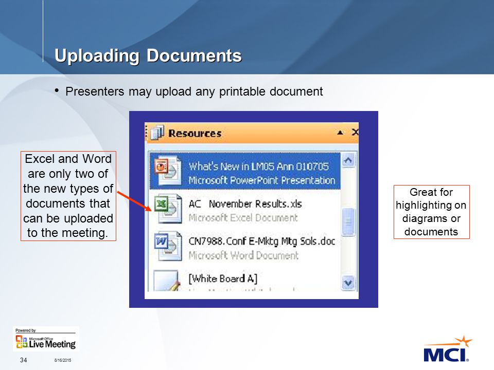 8/16/ Uploading Documents Presenters may upload any printable document Excel and Word are only two of the new types of documents that can be uploaded to the meeting.