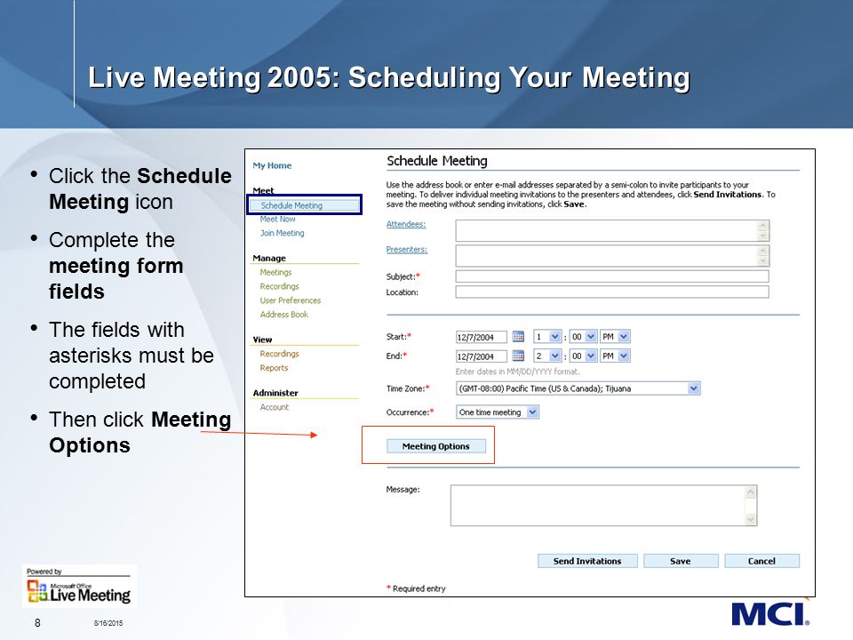 8/16/ Live Meeting 2005: Scheduling Your Meeting Click the Schedule Meeting icon Complete the meeting form fields The fields with asterisks must be completed Then click Meeting Options