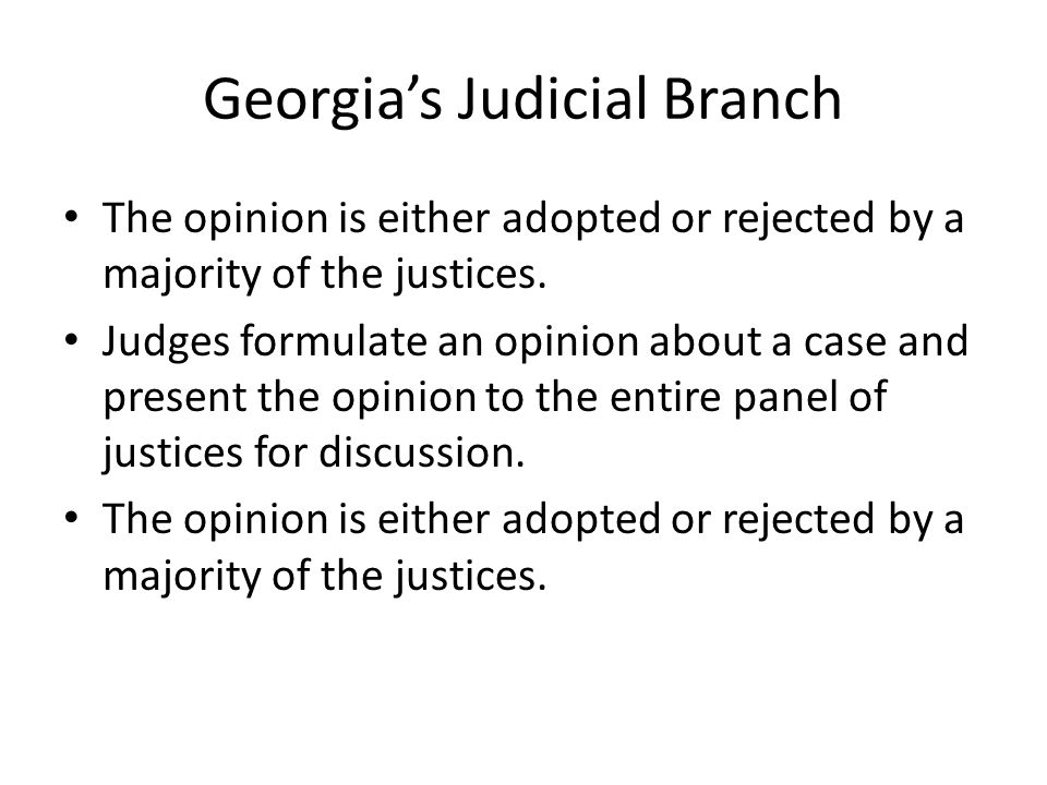 Georgia’s Judicial Branch The opinion is either adopted or rejected by a majority of the justices.