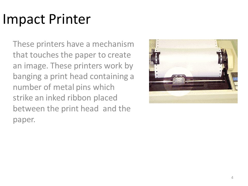 4 Impact Printer These printers have a mechanism that touches the paper to create an image.