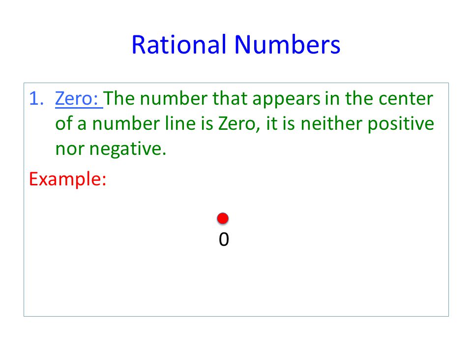 Rational Numbers 1.Zero: The number that appears in the center of a number line is Zero, it is neither positive nor negative.